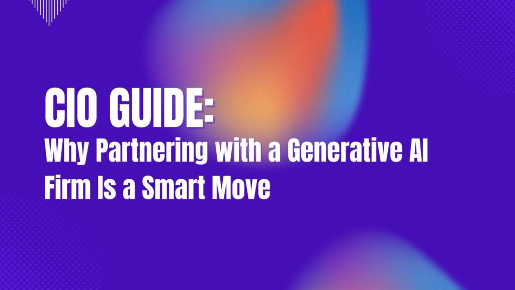 CIO Guide: Why Partnering with a Generative AI Firm Is a Smart Move